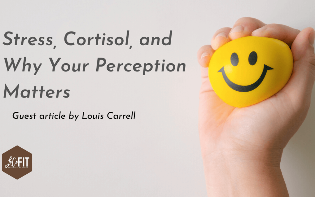 Stress, Cortisol, and Why Your Perception Matters (by Louis Carrell)