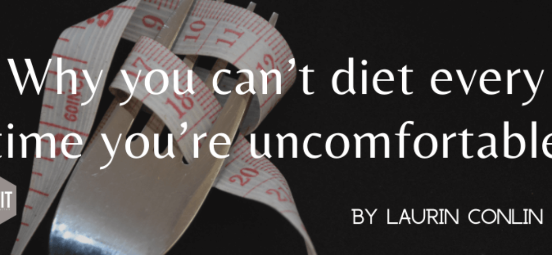 Why You Can’t Diet Every Time You’re Uncomfortable