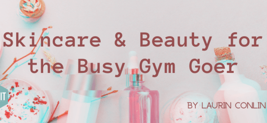 Skincare and Beauty Products for the Busy Gym Goer