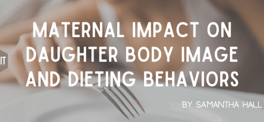 Maternal Impact on Daughter Body Image and Dieting Behaviors